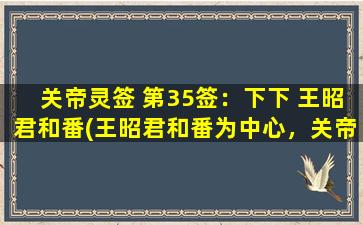 关帝灵签 第35签：下下 王昭君和番(王昭君和番为中心，关帝灵签第35签解析：未来的发展趋势及建议)